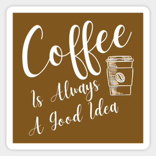 Coffee Is Always A Good Idea Magnet